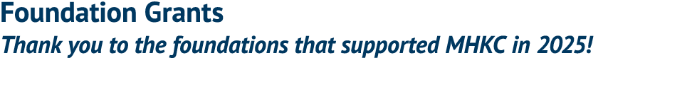 Foundation Grants Thank you to the foundations that supported MHKC in 2025!