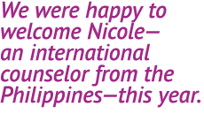 We were happy to welcome Nicole—an international counselor from the Philippines—this year. 