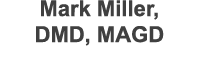 Mark Miller, DMD, MAGD